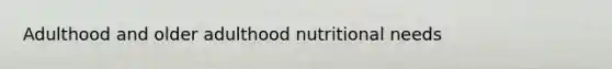 Adulthood and older adulthood nutritional needs