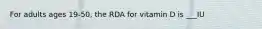 For adults ages 19-50, the RDA for vitamin D is ___IU