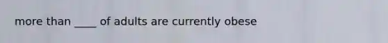 more than ____ of adults are currently obese