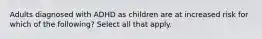 Adults diagnosed with ADHD as children are at increased risk for which of the following? Select all that apply.