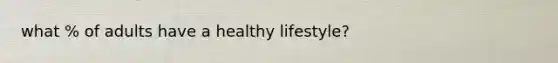 what % of adults have a healthy lifestyle?