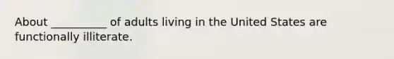 About __________ of adults living in the United States are functionally illiterate.