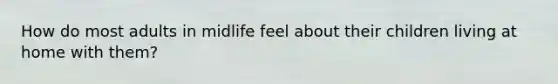 How do most adults in midlife feel about their children living at home with them?