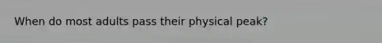 When do most adults pass their physical peak?