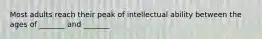 Most adults reach their peak of intellectual ability between the ages of _______ and _______