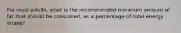 For most adults, what is the recommended minimum amount of fat that should be consumed, as a percentage of total energy intake?