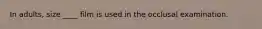 In adults, size ____ film is used in the occlusal examination.