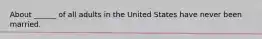 About ______ of all adults in the United States have never been married.