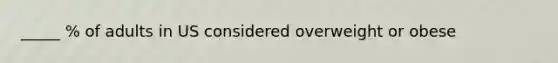 _____ % of adults in US considered overweight or obese