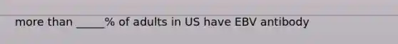 more than _____% of adults in US have EBV antibody