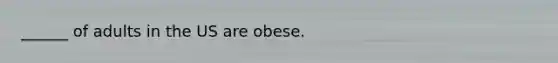 ______ of adults in the US are obese.