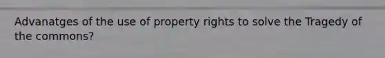 Advanatges of the use of property rights to solve the Tragedy of the commons?