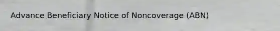 Advance Beneficiary Notice of Noncoverage (ABN)