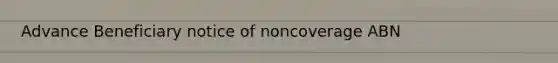 Advance Beneficiary notice of noncoverage ABN