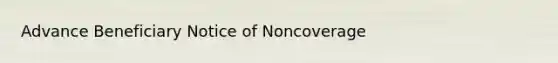 Advance Beneficiary Notice of Noncoverage