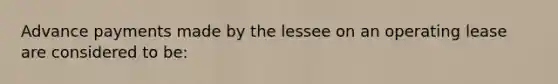 Advance payments made by the lessee on an operating lease are considered to be: