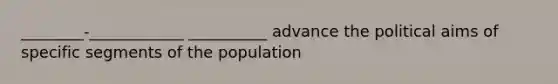 ________-____________ __________ advance the political aims of specific segments of the population