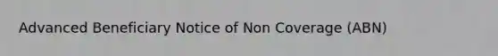 Advanced Beneficiary Notice of Non Coverage (ABN)