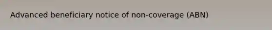 Advanced beneficiary notice of non-coverage (ABN)