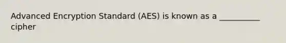 Advanced Encryption Standard (AES) is known as a __________ cipher