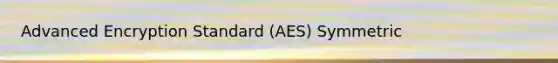 Advanced Encryption Standard (AES) Symmetric