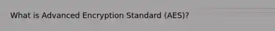 What is Advanced Encryption Standard (AES)?