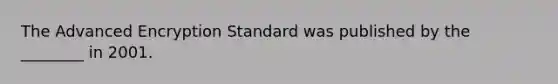 The Advanced Encryption Standard was published by the ________ in 2001.