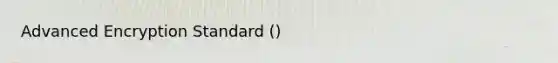 Advanced Encryption Standard ()