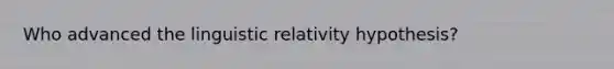 Who advanced the linguistic relativity hypothesis?