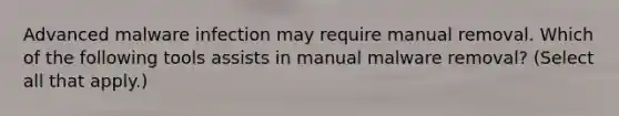 Advanced malware infection may require manual removal. Which of the following tools assists in manual malware removal? (Select all that apply.)