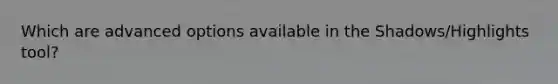 Which are advanced options available in the Shadows/Highlights tool?