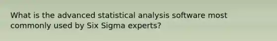 What is the advanced statistical analysis software most commonly used by Six Sigma experts?