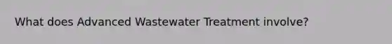 What does Advanced Wastewater Treatment involve?