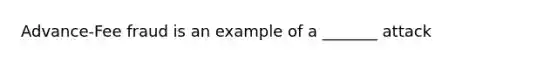 Advance-Fee fraud is an example of a _______ attack