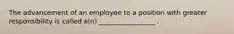 The advancement of an employee to a position with greater responsibility is called a(n) _________________ .