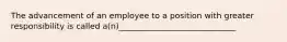 The advancement of an employee to a position with greater responsibility is called a(n)_____________________________