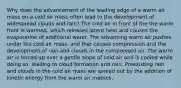 Why does the advancement of the leading edge of a warm air mass on a cold air mass often lead to the development of widespread clouds and rain? The cold air in front of the the warm front is warmed, which releases latent heat and causes the evaporation of additional water. The advancing warm air pushes under the cold air mass, and that causes compression and the development of rain and clouds in the compressed air. The warm air is forced up over a gentle slope of cold air and is cooled while doing so, leading to cloud formation and rain. Preexisting rain and clouds in the cold air mass are spread out by the addition of kinetic energy from the warm air masses.