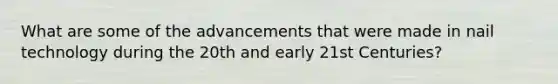 What are some of the advancements that were made in nail technology during the 20th and early 21st Centuries?