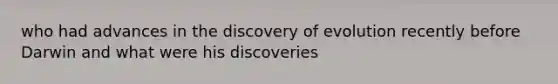 who had advances in the discovery of evolution recently before Darwin and what were his discoveries