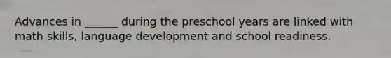 Advances in ______ during the preschool years are linked with math skills, language development and school readiness.