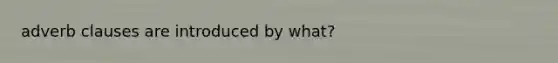 adverb clauses are introduced by what?