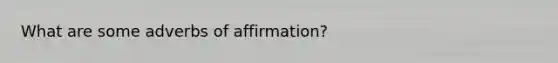 What are some adverbs of affirmation?