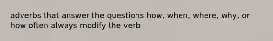 adverbs that answer the questions how, when, where, why, or how often always modify the verb