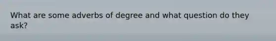 What are some adverbs of degree and what question do they ask?