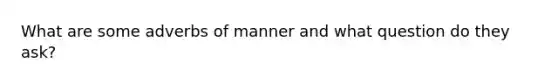 What are some adverbs of manner and what question do they ask?