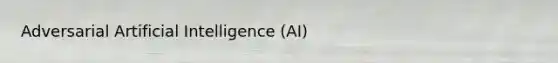 Adversarial Artificial Intelligence (AI)