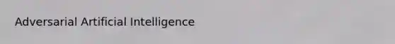 Adversarial Artificial Intelligence