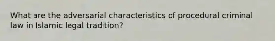 What are the adversarial characteristics of procedural criminal law in Islamic legal tradition?