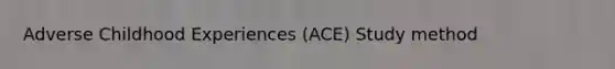 Adverse Childhood Experiences (ACE) Study method