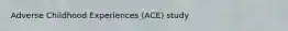 Adverse Childhood Experiences (ACE) study